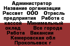 Администратор › Название организации ­ Рассвет, ООО › Отрасль предприятия ­ Работа с кассой › Минимальный оклад ­ 1 - Все города Работа » Вакансии   . Кемеровская обл.,Прокопьевск г.